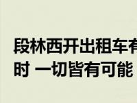 段林西开出租车有什么不好？当人们穷困潦倒时 一切皆有可能