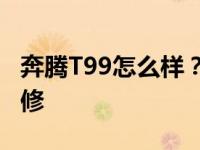 奔腾T99怎么样？一汽奔腾用户可享受终身保修
