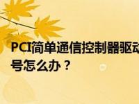 PCI简单通信控制器驱动教你PCI简单通信控制器有黄色感叹号怎么办？