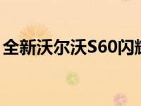 全新沃尔沃S60闪耀舞台 豪华品质不输BBA！