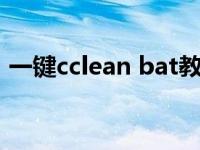 一键cclean bat教你赢10个一键cclean文件