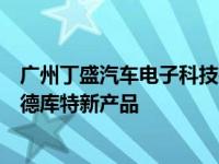 广州丁盛汽车电子科技有限公司在广州国际车展上展示克鲁德库特新产品