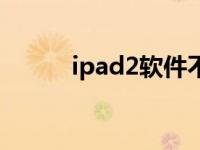 ipad2软件不兼容（ipad2软件）