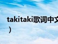 takitaki歌词中文字翻译（takitaki歌词翻译）