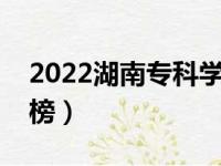 2022湖南专科学校排名（最新高职院校排行榜）