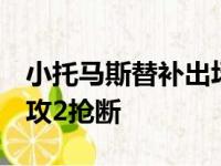 小托马斯替补出场14分钟得到10分5篮板3助攻2抢断