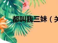 都叫我三妹（关于都叫我三妹的简介）