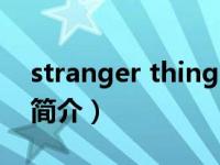 stranger things（关于stranger things的简介）