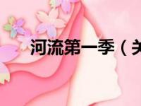 河流第一季（关于河流第一季的简介）