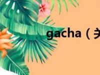 gacha（关于gacha的简介）