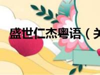 盛世仁杰粤语（关于盛世仁杰粤语的简介）