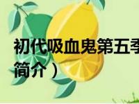 初代吸血鬼第五季（关于初代吸血鬼第五季的简介）