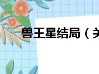 兽王星结局（关于兽王星结局的简介）