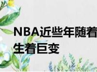 NBA近些年随着人员的不断变化球风也在发生着巨变