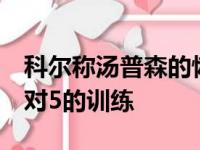 科尔称汤普森的恢复情况非常好会继续进行5对5的训练