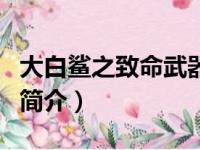 大白鲨之致命武器（关于大白鲨之致命武器的简介）
