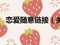 恋爱随意链接（关于恋爱随意链接的简介）