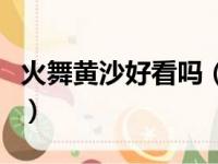 火舞黄沙好看吗（关于火舞黄沙好看吗的简介）