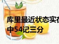 库里最近状态实在是爆表最近6场比赛一共命中54记三分