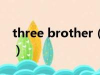 three brother（关于three brother的简介）