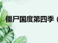 僵尸国度第四季（关于僵尸国度第四季的简介）