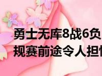 勇士无库8战6负 5连客工作压力多重NBA常规赛前途令人担忧
