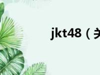 jkt48（关于jkt48的简介）