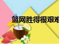篮网胜得很艰难全队4人得了20分以上