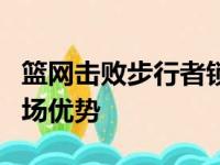 篮网击败步行者锁住东部地区第7 杯赛制有主场优势