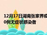12月17日湖南张家界疫情数据通报:新增0例本土确诊病例和0例无症状感染者