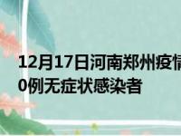 12月17日河南郑州疫情数据通报:新增42例本土确诊病例和0例无症状感染者