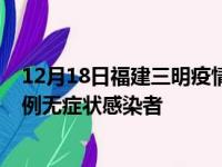 12月18日福建三明疫情数据通报:新增3例本土确诊病例和0例无症状感染者