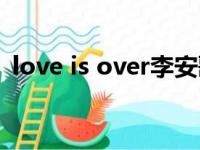 love is over李安歌词（love is over李安）