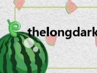 thelongdark吧（the long dark）