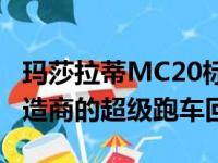 玛莎拉蒂MC20标志着这家位于博洛尼亚的制造商的超级跑车回归