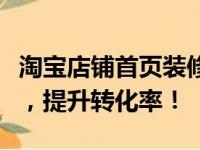 淘宝店铺首页装修全攻略：打造专业店面形象，提升转化率！