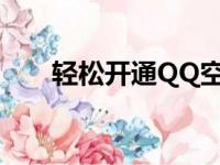 轻松开通QQ空间，开启社交新篇章！