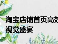 淘宝店铺首页高效装修指南：打造吸引顾客的视觉盛宴