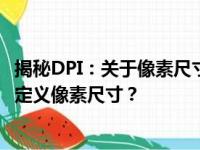 揭秘DPI：关于像素尺寸的一切你需了解——300dpi下如何定义像素尺寸？