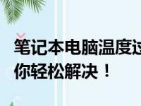 笔记本电脑温度过高怎么办？五大解决方法帮你轻松解决！