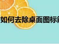 如何去除桌面图标箭头？一站式解决方案教程