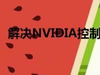 解决NVIDIA控制面板无法打开的问题大全