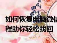 如何恢复电脑微信已删除的聊天记录？全面教程助你轻松找回