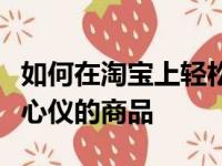 如何在淘宝上轻松购物：一步步教你如何购买心仪的商品