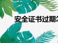 安全证书过期怎么办？快速解决教程