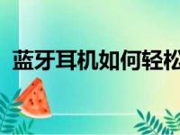 蓝牙耳机如何轻松连接手机？简单步骤教程