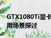 GTX1080Ti显卡性能解析：优势、劣势与应用场景探讨