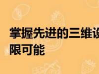 掌握先进的三维设计软件，探索三维设计的无限可能