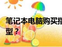 笔记本电脑购买指南：如何选择最适合你的机型？