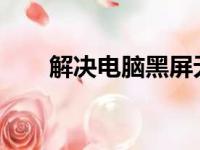 解决电脑黑屏无法开机的方法与步骤